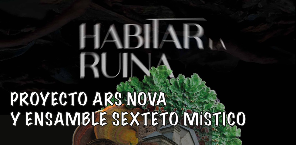 Ars Nova do México, o Sexteto Místico do México e Violeta Morales do Chile apresentam seu projeto “Habitar la Ruina”